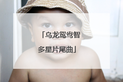 乌龙鸳鸯智多星片尾曲
