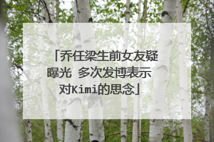 乔任梁生前女友疑曝光 多次发博表示对Kimi的思念