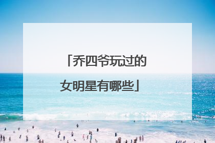 乔四爷玩过的女明星有哪些