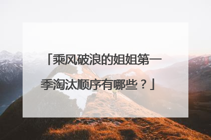 乘风破浪的姐姐第一季淘汰顺序有哪些？