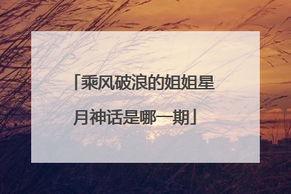 乘风破浪的姐姐星月神话是哪一期