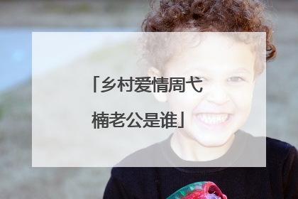 乡村爱情周弋楠老公是谁