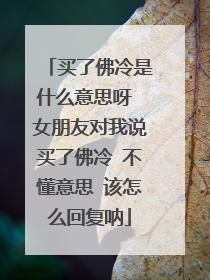 买了佛冷是什么意思呀 女朋友对我说买了佛冷 不懂意思 该怎么回复呐