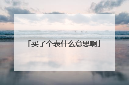 买了个表什么意思啊