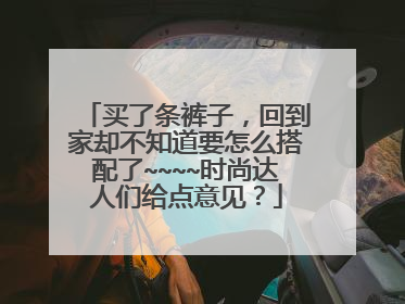买了条裤子，回到家却不知道要怎么搭配了~~~~时尚达人们给点意见？