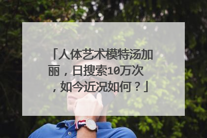 人体艺术模特汤加丽，日搜索10万次，如今近况如何？