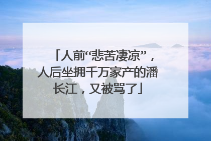 人前“悲苦凄凉”,人后坐拥千万家产的潘长江,又被骂了