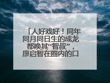 人好戏好!同年同月同日生的成龙都唤其“智叔”,廖启智在圈内的口碑如何?