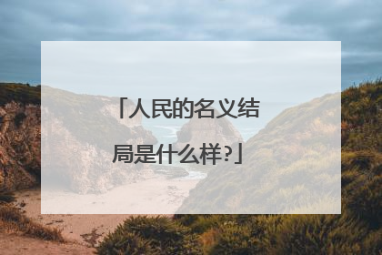 人民的名义结局是什么样?