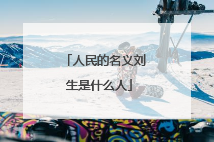 人民的名义刘生是什么人