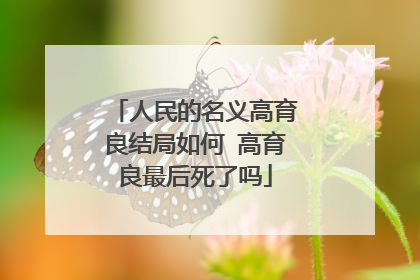 人民的名义高育良结局如何 高育良最后死了吗