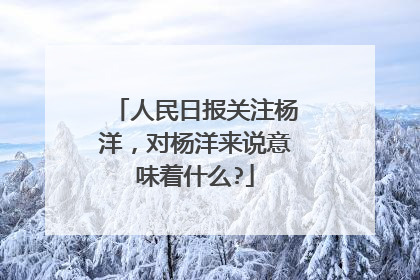人民日报关注杨洋,对杨洋来说意味着什么?