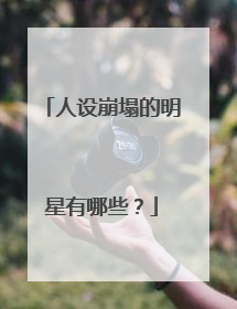 人设崩塌的明星有哪些？