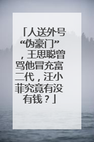 人送外号“伪豪门”,王思聪曾骂他冒充富二代,汪小菲究竟有没有钱?