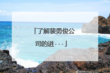 了解裴勇俊公司的进···