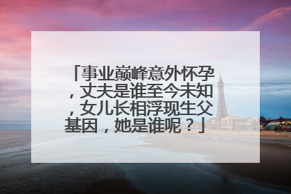 事业巅峰意外怀孕,丈夫是谁至今未知,女儿长相浮现生父基因,她是谁呢?