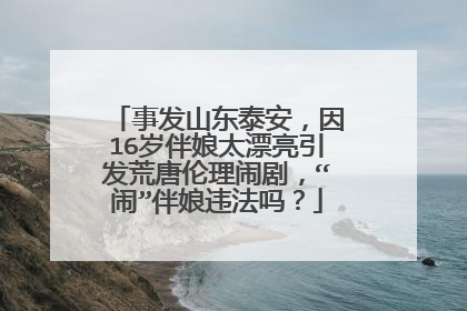 事发山东泰安，因16岁伴娘太漂亮引发荒唐伦理闹剧，“闹”伴娘违法吗？