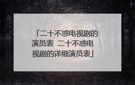 二十不惑电视剧的演员表 二十不惑电视剧的详细演员表