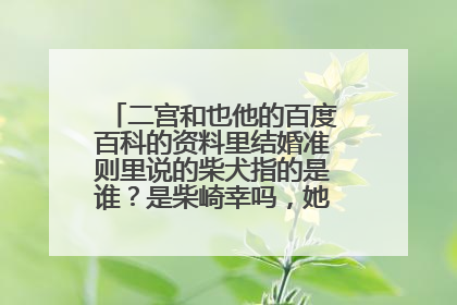 二宫和也他的百度百科的资料里结婚准则里说的柴犬指的是谁?是柴崎幸吗,她跟他有绯闻吗?