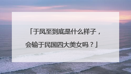 于凤至到底是什么样子，会输于民国四大美女吗？