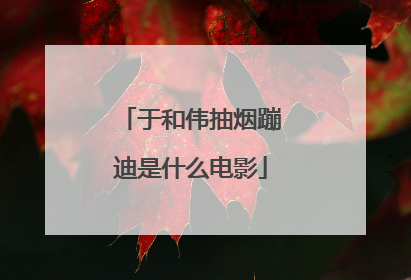 于和伟抽烟蹦迪是什么电影