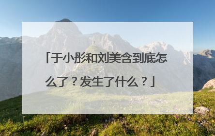 于小彤和刘美含到底怎么了？发生了什么？