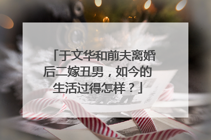 于文华和前夫离婚后二嫁丑男，如今的生活过得怎样？