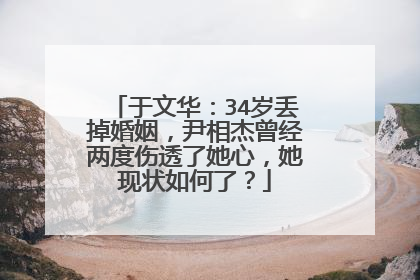 于文华:34岁丢掉婚姻,尹相杰曾经两度伤透了她心,她现状如何了?