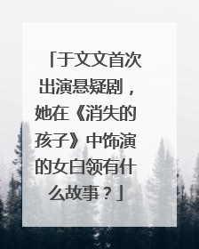 于文文首次出演悬疑剧，她在《消失的孩子》中饰演的女白领有什么故事？