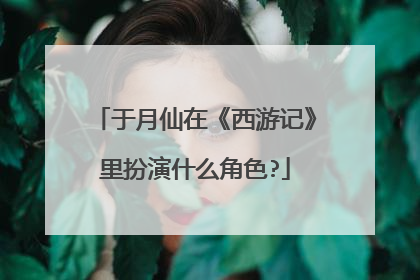 于月仙在《西游记》里扮演什么角色?