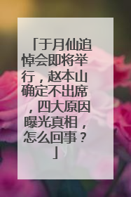 于月仙追悼会即将举行,赵本山确定不出席,四大原因曝光真相,怎么回事?