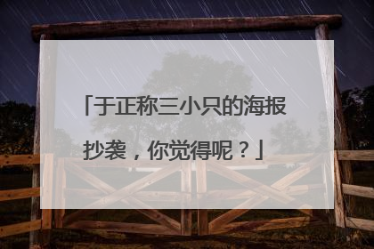 于正称三小只的海报抄袭,你觉得呢?