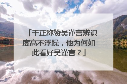 于正称赞吴谨言辨识度高不浮躁,他为何如此看好吴谨言?