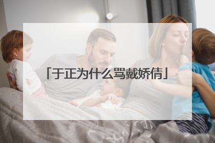 于正为什么骂戴娇倩