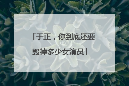 于正,你到底还要毁掉多少女演员
