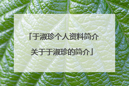 于淑珍个人资料简介 关于于淑珍的简介