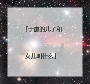 于谦的儿子和女儿叫什么