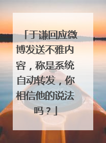 于谦回应微博发送不雅内容，称是系统自动转发，你相信他的说法吗？