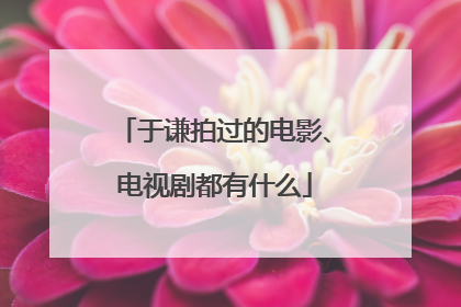 于谦拍过的电影、电视剧都有什么