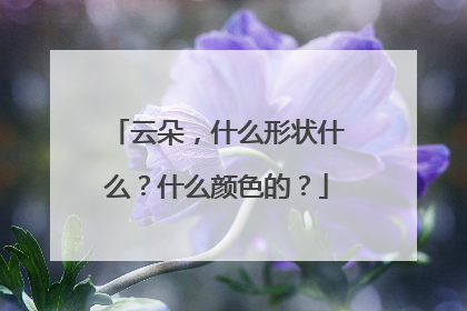 云朵，什么形状什么？什么颜色的？