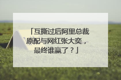 互撕过后阿里总裁原配与网红张大奕，最终谁赢了？