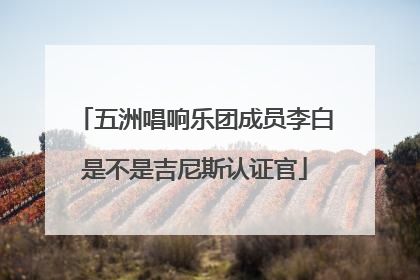 五洲唱响乐团成员李白是不是吉尼斯认证官