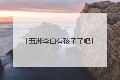 五洲李白有孩子了吧