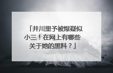井川里予被爆疑似小三！在网上有哪些关于她的黑料？