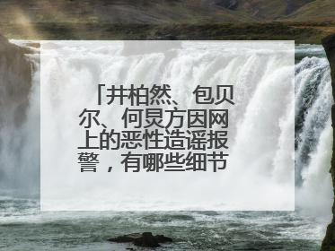 井柏然、包贝尔、何炅方因网上的恶性造谣报警,有哪些细节值得关注?