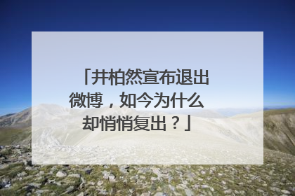 井柏然宣布退出微博，如今为什么却悄悄复出？