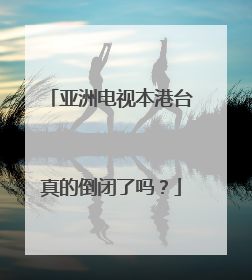亚洲电视本港台真的倒闭了吗?