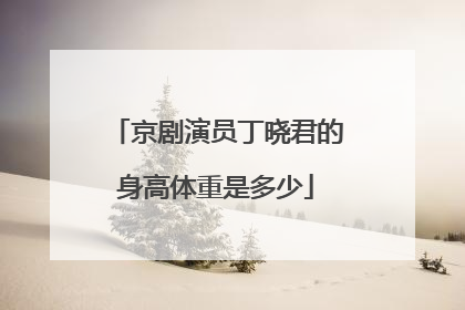 京剧演员丁晓君的身高体重是多少