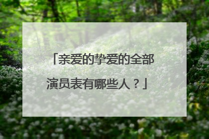 亲爱的挚爱的全部演员表有哪些人？