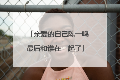 亲爱的自己陈一鸣最后和谁在一起了